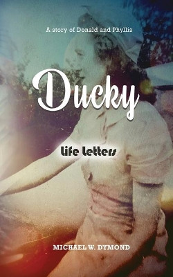 Ducky: Life Letters by Michael W Dymond 9781953904805