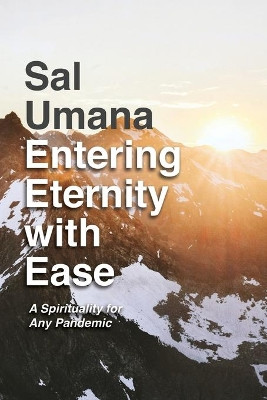 Entering Eternity with Ease: A Spirituality for Any Pandemic by Sal Umana 9781952874000