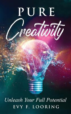 Pure Creativity: Unleash Your Full Potential by Evy F Looring 9781952814068