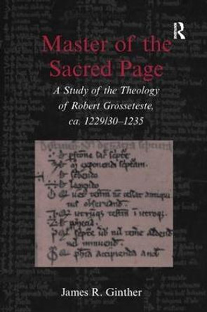 Master of the Sacred Page: A Study of the Theology of Robert Grosseteste, ca. 1229/30 - 1235 by James R. Ginther