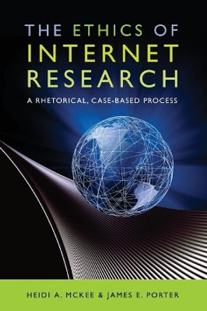 The Ethics of Internet Research: A Rhetorical, Case-Based Process by Heidi A. McKee 9781433106606