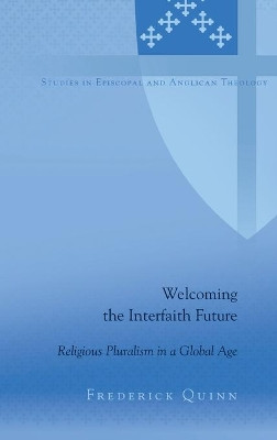 Welcoming the Interfaith Future: Religious Pluralism in a Global Age by Frederick Quinn 9781433119408