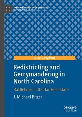 Redistricting and Gerrymandering in North Carolina: Battlelines in the Tar Heel State by J. Michael Bitzer 9783030807498