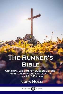 The Runner's Bible: Christian Wisdom for Busy Believers - Spiritual Prayers and Lessons; the 1913 Edition by Nora Holm 9781789873177