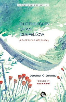 The Idle Thoughts of an Idle Fellow: A Book for an Idle Holiday by Jerome K Jerome 9789385755651