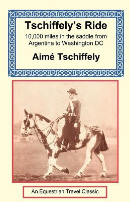 Tschiffely's Ride: Southern Cross to Pole Star by Aime Tschiffely 9781590480113