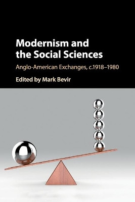 Modernism and the Social Sciences: Anglo-American Exchanges, c.1918-1980 by Mark Bevir 9781316626306