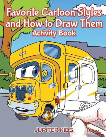 Favorite Cartoon Styles and How to Draw Them Activity Book by Jupiter Kids 9781683265863
