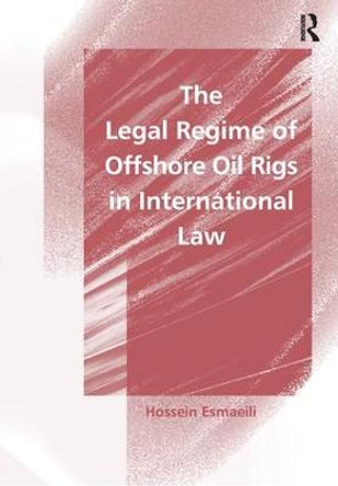 The Legal Regime of Offshore Oil Rigs in International Law by Hossein Esmaeili