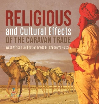 Religious and Cultural Effects of the Caravan Trade West African Civilization Grade 6 Children's History by Baby Professor 9781541984271
