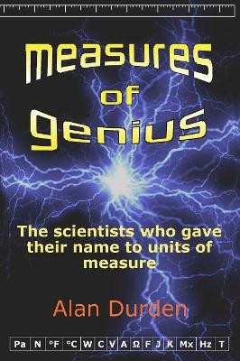 Measures of Genius: The Scientists Who Gave Their Name to Units of Measure by Alan Durden 9781905206155