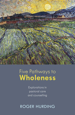 Five Pathways to Wholeness: Explorations in Pastoral Care and Counselling by Roger Hurding