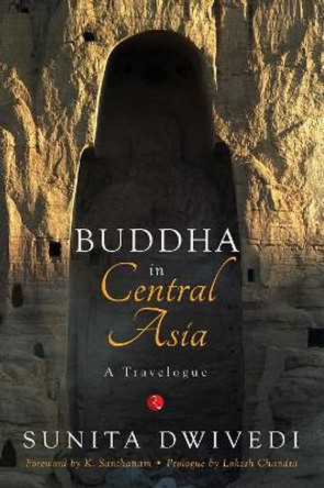 Buddha in Central Asia: A Travelogue by Sunita Dwivedi 9788129134677