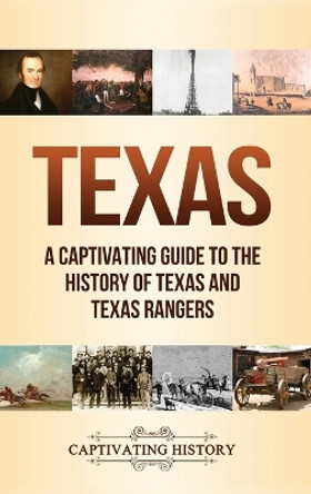Texas: A Captivating Guide to the History of Texas and Texas Rangers by Captivating History 9781647488437