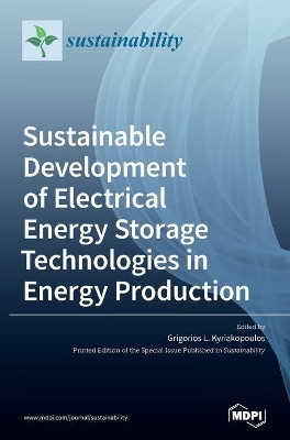 Sustainable Development of Electrical Energy Storage Technologies in Energy Production by Grigorios L Kyriakopoulos 9783036509280