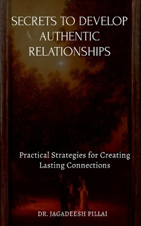 Secrets to Develop Authentic Relationships by Dr Jagadeesh 9798889593218