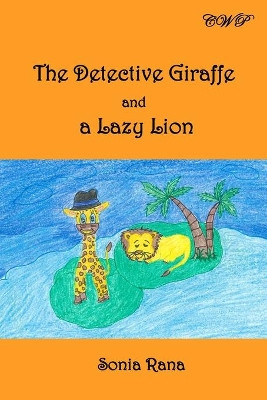 The Detective Giraffe and a Lazy Lion by Sonia Rana 9781925823936
