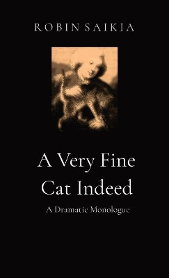 A Very Fine Cat Indeed: A Dramatic Monologue by Robin Saikia 9781905742967