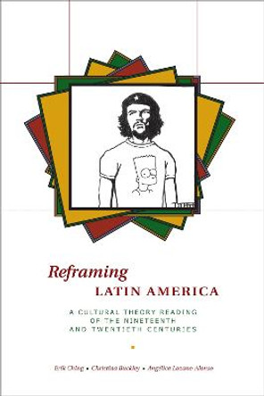 Reframing Latin America: A Cultural Theory Reading of the Nineteenth and Twentieth Centuries by Erik Ching