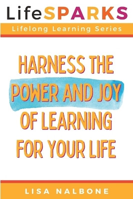 Harness the Power and Joy of Learning for Your Life by Lisa Nalbone 9781944983109
