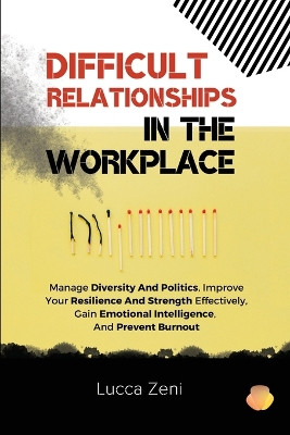 Difficult Relationships In The Workplace by Lucca Zeni 9781739171018