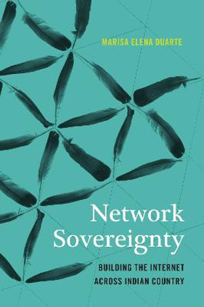 Network Sovereignty: Building the Internet across Indian Country by Marisa Elena Duarte