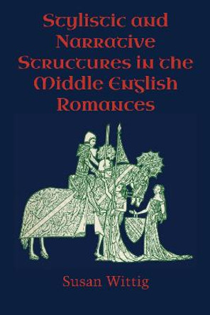 Stylistic and Narrative Structures in the Middle English Romances by Susan Wittig