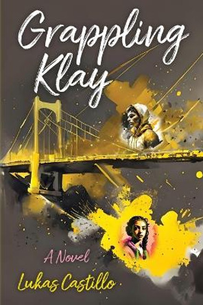 Grappling Klay: A Young Adult Novel of Wrestling, Loss, and Redemption by Lukas Castillo 9798218279721