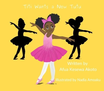 Titi Wants a New Tutu by Afua Kesewa Akoto 9781739459406
