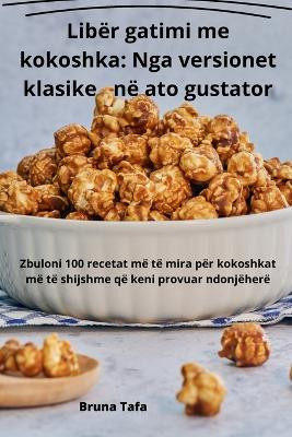 Libër gatimi me kokoshka: Nga versionet klasike në ato gustator by Bruna Tafa 9781835009468