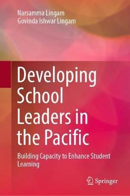 Developing School Leaders in the Pacific: Building Capacity to Enhance Student Learning by Narsamma Lingam 9789819949885