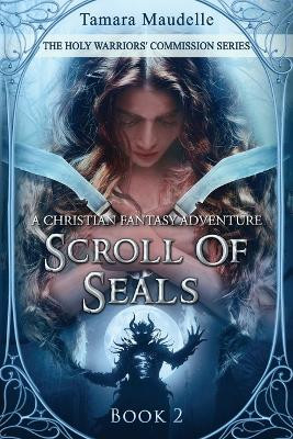 Scroll of Seals: A Christian Fantasy Adventure by Tamara Maudelle 9781737291565
