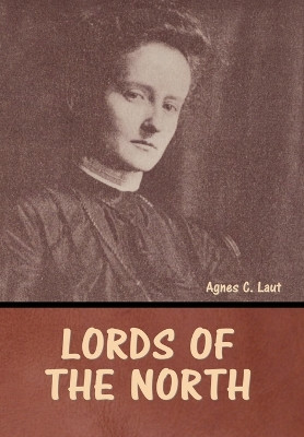 Lords of the North by Agnes C Laut 9798888306840