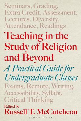 Teaching in the Study of Religion and Beyond: A Practical Guide for Undergraduate Classes by Professor Russell T. McCutcheon 9781350351073