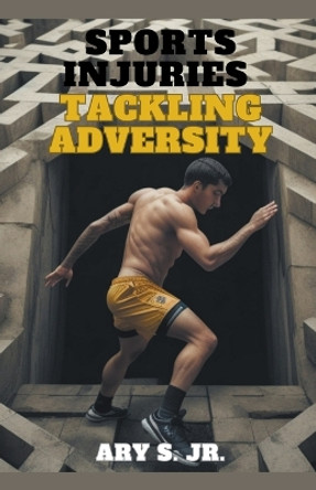 Sports Injuries: Tackling Adversity by Ary S, Jr 9798215399118