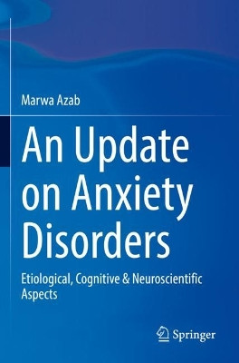 An Update on Anxiety Disorders: Etiological, Cognitive & Neuroscientific Aspects by Marwa Azab 9783031193644