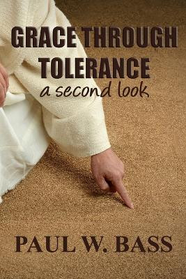 Grace Through Tolerance: a second look by Paul W Bass 9781960499462
