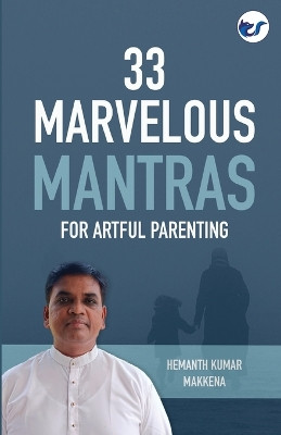 33 Marvelous Mantras For Artful Parenting by Hemanth Kumar Makkena 9789356484870