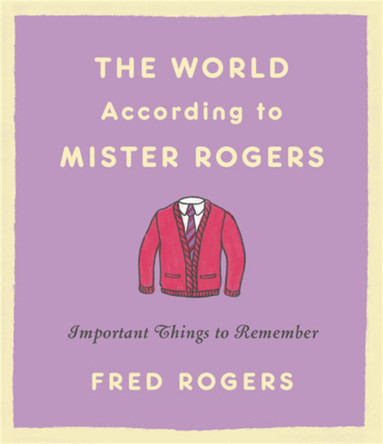 The World According to Mister Rogers (Reissue): Important Things to Remember by Fred Rogers