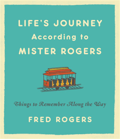 Life's Journeys According to Mister Rogers (Revised): Things to Remember Along the Way by Fred Rogers