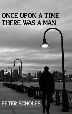 Once Upon a Time There Was a Man by Peter Scholes 9781916756076