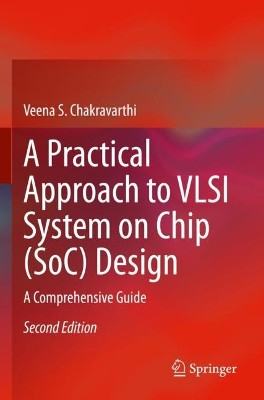 A Practical Approach to VLSI System on Chip (SoC) Design: A Comprehensive Guide by Veena S. Chakravarthi 9783031183652
