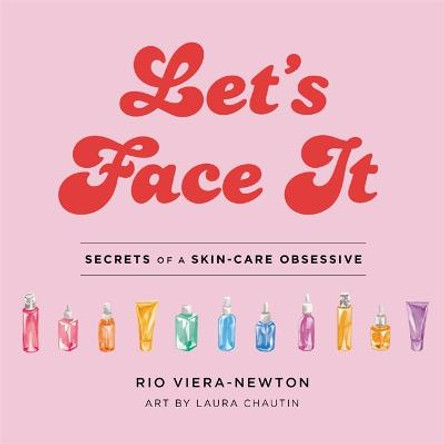Let's Face It: Secrets of a Skincare Obsessive by Rio Viera-Newton