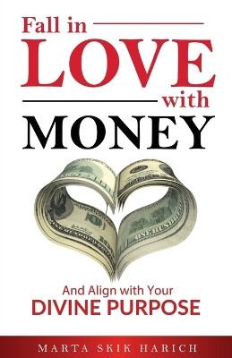 Fall In Love With Money: And Align with Your Divine Purpose by Marta Skik Harich 9781662922237
