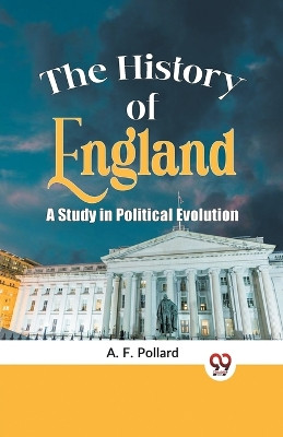 The History of England a Study in Political Evolution by A F Pollard 9789359328720