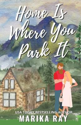 Home is Where You Park It by Marika Ray 9781950141739