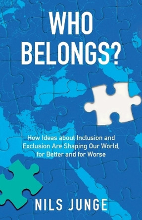 Who Belongs?: How Ideas about Inclusion and Exclusion Are Shaping Our World, for Better and for Worse by Nils Junge 9798889267218