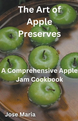 The Art of Apple Preserves by Jose Maria 9798223184737