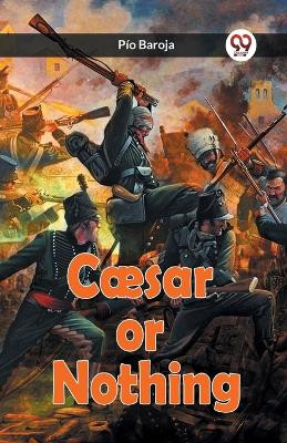 Caesar or Nothing by Pio Baroja 9789360466787