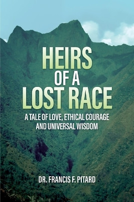 Heirs of a Lost Race: A Tale of Love, Ethical Courage and Universal Wisdom by Francis Pitard 9781961078543